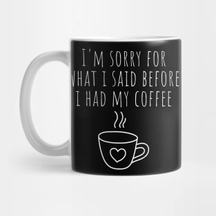 I'm Sorry For What I Said Before I Had My Coffee. Funny Sarcastic Coffee Lover Quote. Mug